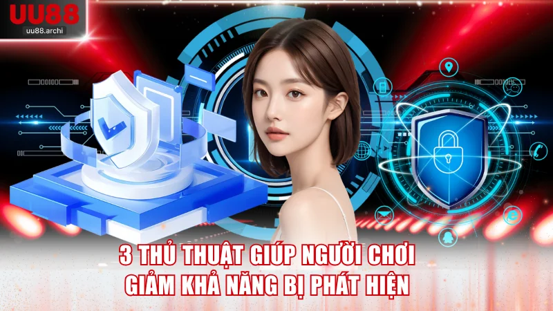 3 thủ thuật giúp người chơi giảm khả năng bị phát hiện