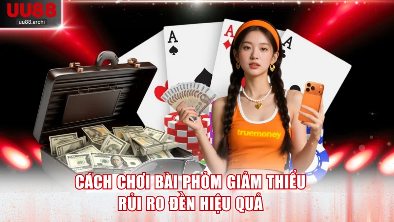 Cách chơi bài phỏm giảm thiểu rủi ro đền hiệu quả