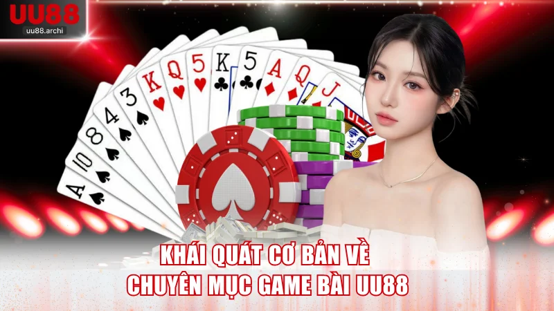 Khái quát cơ bản về chuyên mục game bài UU88