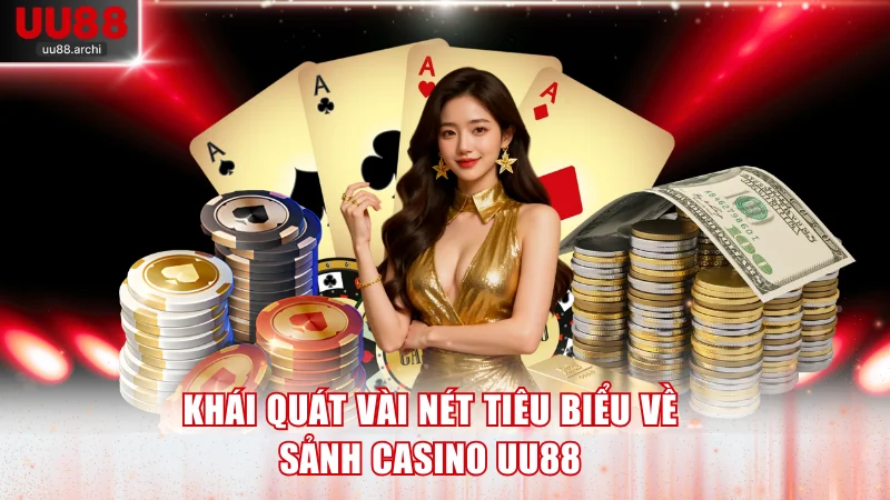 Khái quát vài nét tiêu biểu về sảnh casino UU88