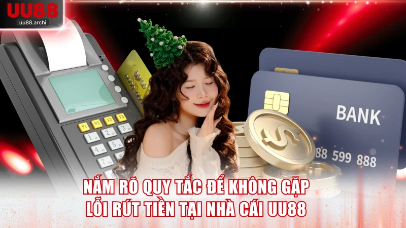Nắm rõ quy tắc để không gặp lỗi rút tiền tại nhà cái UU88