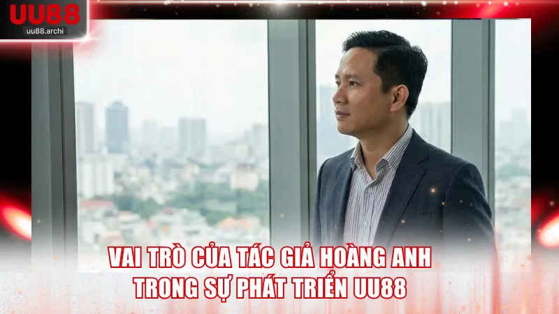 Vai trò của tác giả Hoàng Anh trong sự phát triển UU88